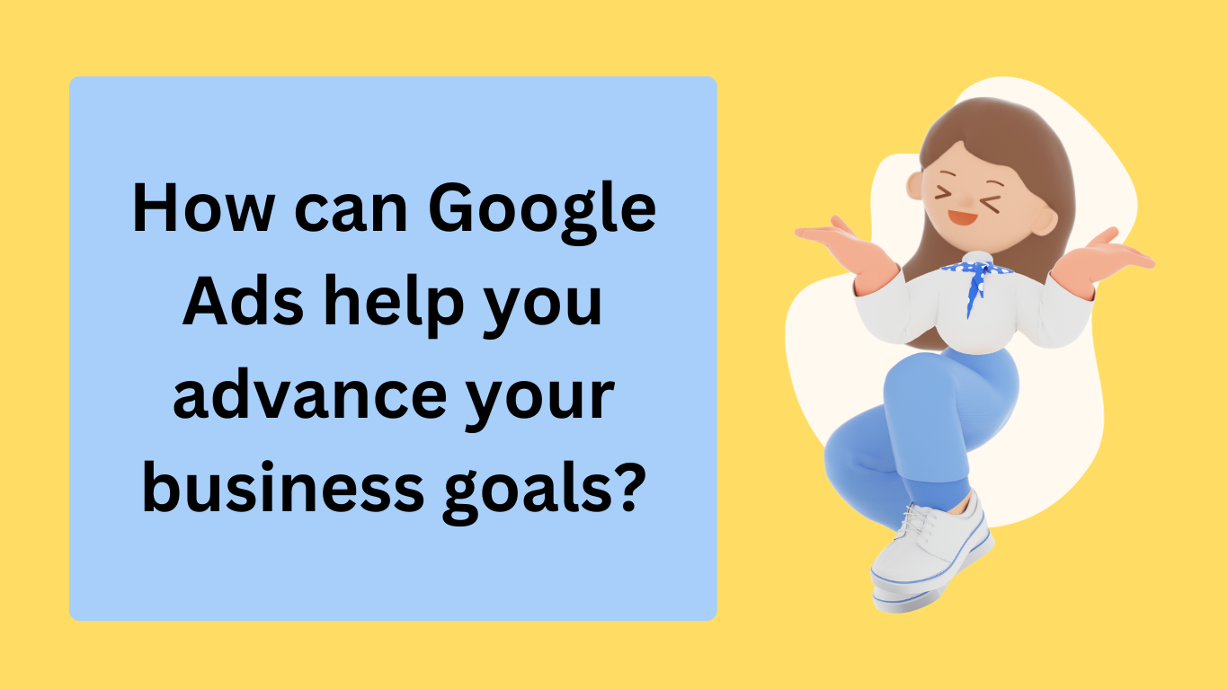 How can Google Ads Help you Advance your Business Goals